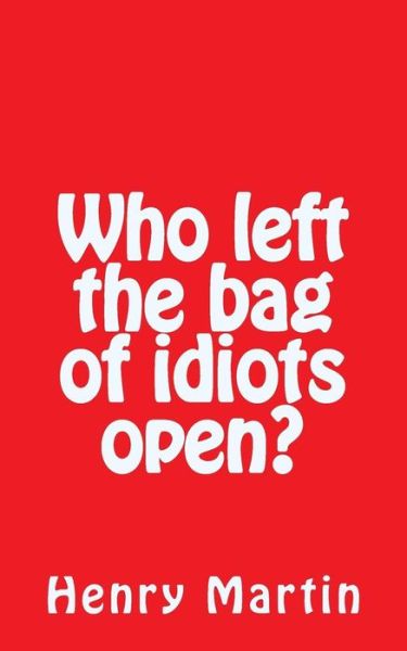 Cover for Henry Martin · Who Left the Bag of Idiots Open? (Paperback Book) (2015)