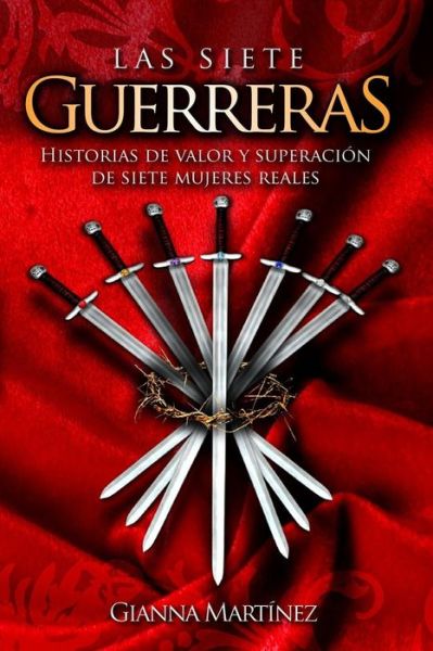 Cover for Gianna Martinez · Las Siete Guerreras: Historias De Valor Y Superacion De Siete Mujeres Reales (Paperback Book) (2015)