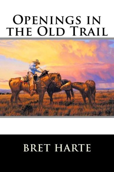 Openings in the Old Trail - Bret Harte - Boeken - Createspace - 9781517200510 - 4 september 2015