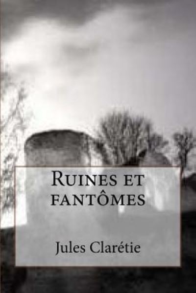 Ruines et fantomes - Jules Claretie - Books - Createspace Independent Publishing Platf - 9781522741510 - December 13, 2015