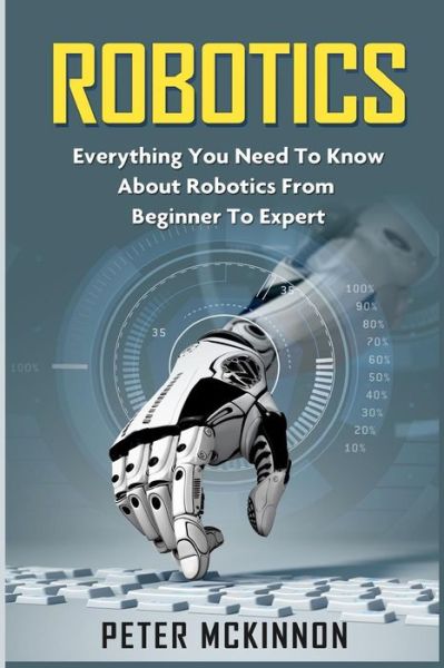 Cover for Peter McKinnon · Robotics: everything you need to know about robotics from beginner to expert (Book) (2016)