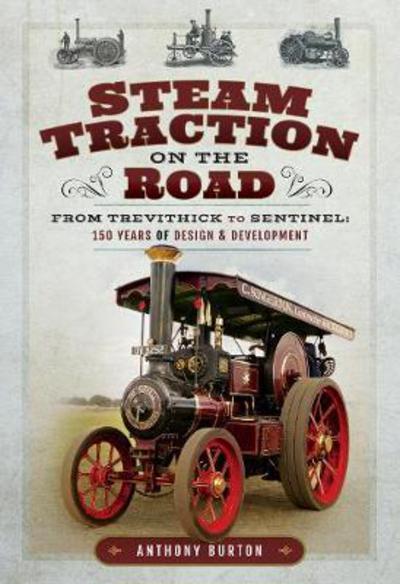 Cover for Anthony Burton · Steam Traction on the Road: From Trevithick to Sentinel: 150 Years of Design and Development (Hardcover Book) (2018)