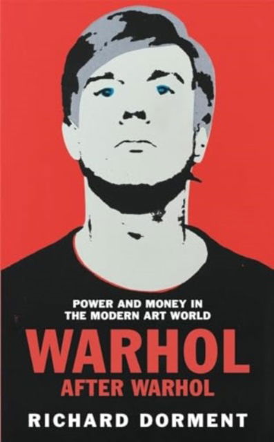 Warhol After Warhol: Power and Money in the Modern Art World - Richard Dorment - Książki - Pan Macmillan - 9781529081510 - 7 listopada 2024