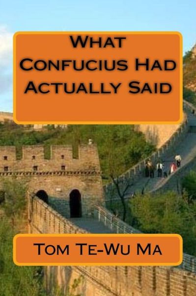 Cover for Tom Te-Wu Ma · What Confucius Had Actually Said (Paperback Book) (2016)