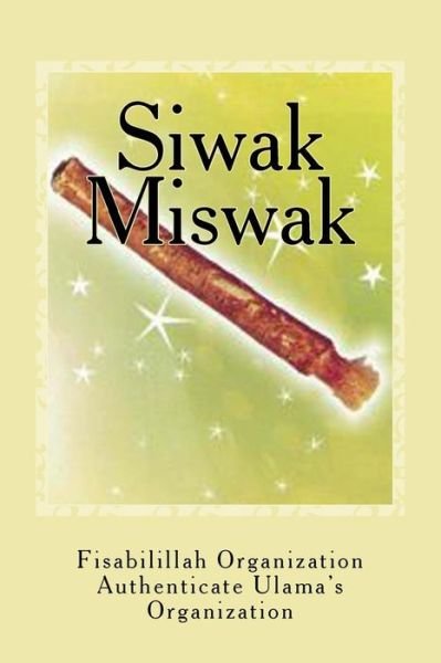 Siwak - Miswak - Fisabilillah Organization Authenticate Ulama's Organization - Books - Createspace Independent Publishing Platf - 9781533602510 - June 4, 2016