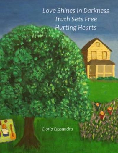 Cover for Gloria Cassandra · Love Shines In Darkness, Truth Sets Free Hurting Hearts (Paperback Book) (2017)