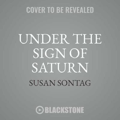 Under the Sign of Saturn Lib/E : Essays - Susan Sontag - Music - Blackstone Publishing - 9781538537510 - March 27, 2018