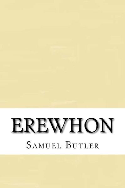 Erewhon - Samuel Butler - Books - Createspace Independent Publishing Platf - 9781539176510 - October 3, 2016