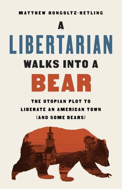 A Libertarian Walks Into a Bear: The Utopian Plot to Liberate an American Town (And Some Bears) - Matthew Hongoltz-Hetling - Livres - PublicAffairs,U.S. - 9781541788510 - 15 octobre 2020