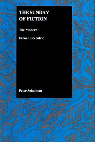 Cover for Peter Schulman · The Sunday of Fiction: The Modern French Eccentric - Purdue Studies in Romance Literatures 25 (Hardcover Book) (2002)