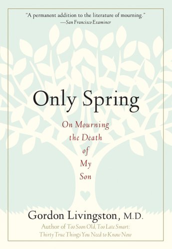 Cover for M.d. Gordon Livingston M.d. · Only Spring: on Mourning the Death of My Son (Pocketbok) (2005)