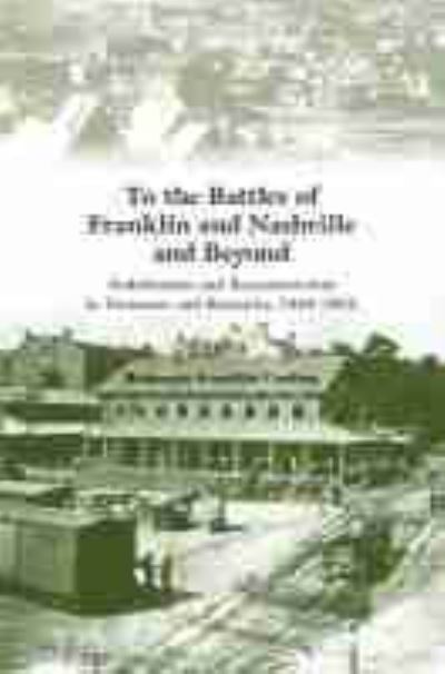 Cover for Cooling, Benjamin Franklin, III · To the Battles of Franklin and Nashville and Beyond: Stabilization and Reconstruction in Tennessee and Kentucky, 1864-1866 (Hardcover Book) (2011)