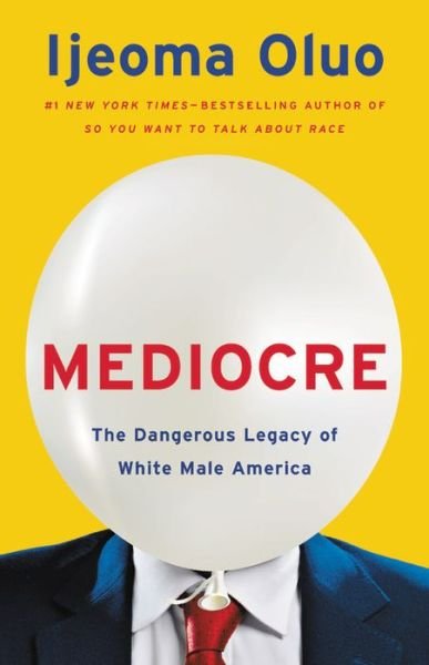 Cover for Ijeoma Oluo · Mediocre : The Dangerous Legacy of White Male America (Hardcover Book) (2020)