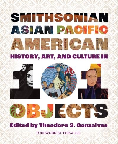Cover for Smithsonian Asian Pacific American History, Art, and Culture in 101 Objects (Hardcover Book) (2023)