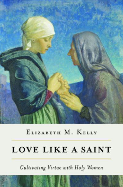 Cover for Kelly (Liz) Elizabeth M · Love Like a Saint (Paperback Book) (2021)