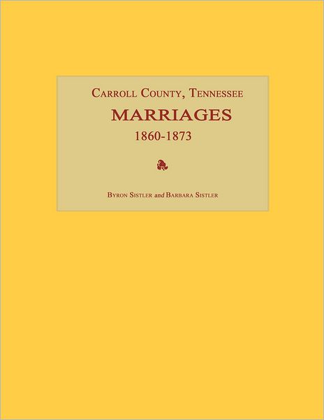 Cover for Byron Sistler · Carroll County, Tennessee, Marriages 1860-1873 (Taschenbuch) (2012)