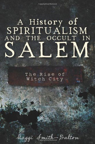 Cover for Maggi Smith-dalton · A History of Spiritualism and the Occult in Salem: the Rise of Witch City (Paperback Book) (2012)