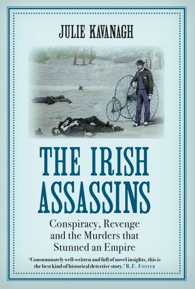 Cover for Julie Kavanagh · The Irish Assassins: Conspiracy, Revenge and the Murders that Stunned an Empire (Paperback Bog) (2021)