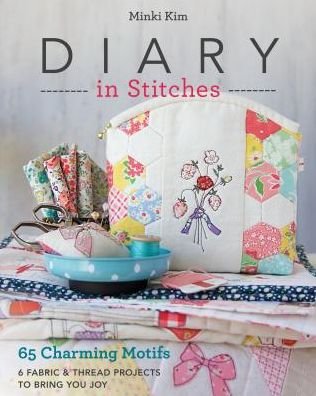 Cover for Minki Kim · Diary in Stitches: 65 Charming Motifs - 6 Fabric &amp; Thread Projects to Bring You Joy (Pocketbok) (2018)