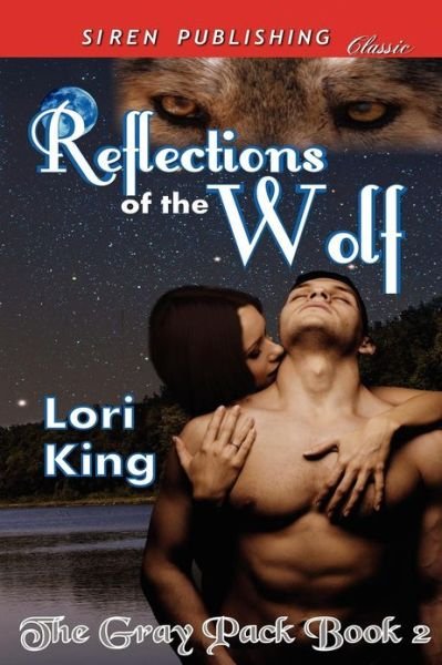 Reflections of the Wolf [the Gray Pack 2] (Siren Publishing Classic) (The Gray Pack - Siren Publishing Classic) - Lori King - Livres - Siren Publishing, Inc. - 9781622421510 - 6 novembre 2012