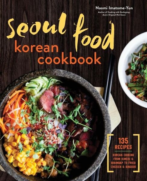 Cover for Naomi Imatome-Yun · Seoul Food Korean Cookbook: Korean Cooking from Kimchi and Bibimbap to Fried Chicken and Bingsoo (Paperback Book) (2015)