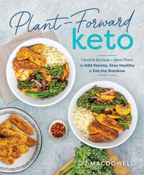 Cover for Liz MacDowell · Plant-Forward Keto: Flexible Recipes and Meal Plans to Add Variety, Stay Healthy &amp; Eat the Rainbow (Pocketbok) (2022)