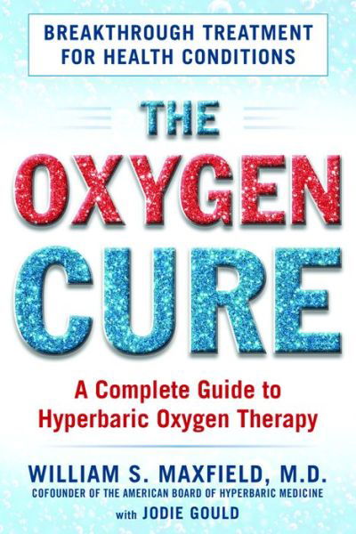 The Oxygen Cure: A Complete Guide to Hyperbaric Oxygen Therapy - William S. Maxfield - Livros - Humanix Books - 9781630060510 - 16 de fevereiro de 2017