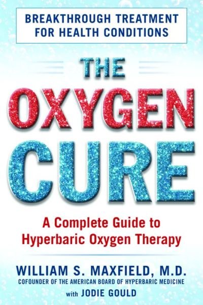 Cover for William S. Maxfield · The Oxygen Cure: A Complete Guide to Hyperbaric Oxygen Therapy (Paperback Book) (2017)