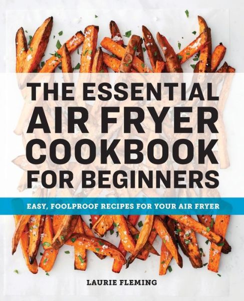 Cover for Laurie Fleming · The Essential Air Fryer Cookbook for Beginners: Easy, Foolproof Recipes for Your Air Fryer (Paperback Book) (2020)