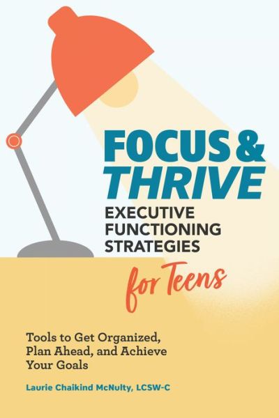 Cover for Laurie Chaikind McNulty · Focus and Thrive : Executive Functioning Strategies for Teens (Book) (2020)