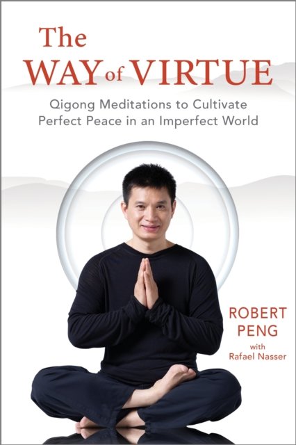Robert Peng · The Way of Virtue: Qigong Meditations to Cultivate Perfect Peace in an Imperfect World (Paperback Book) (2024)