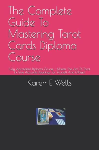 Cover for Karen E Wells · The Complete Guide To Mastering Tarot Cards Diploma Course (Paperback Bog) (2019)