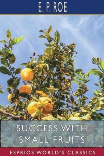 Cover for E P Roe · Success with Small Fruits (Esprios Classics) (Paperback Book) (2024)