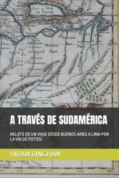 A Traves de Sudamerica - Hiram Bingham - Kirjat - Independently Published - 9781720134510 - tiistai 18. syyskuuta 2018