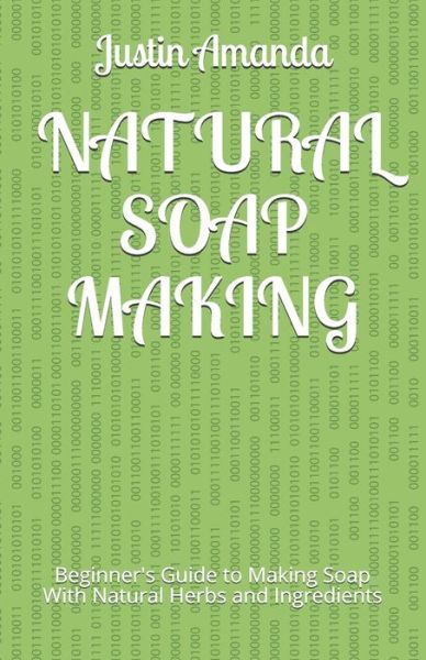 Natural Soap Making - Justin Amanda - Books - Amazon Digital Services LLC - Kdp Print - 9781729045510 - November 3, 2018