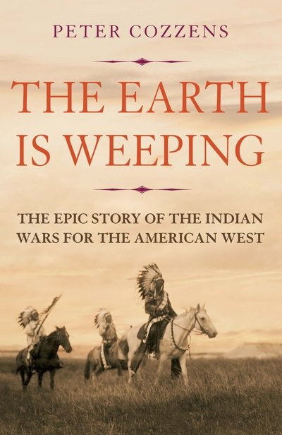 The Earth is Weeping: The Epic Story of the Indian Wars for the American West - Peter Cozzens - Bøger - Atlantic Books - 9781786491510 - 1. marts 2018