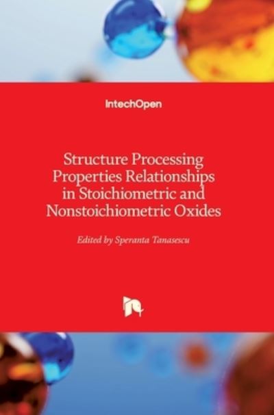 Cover for Speranta Tanasescu · Structure Processing Properties Relationships in Stoichiometric and Nonstoichiometric Oxides (Hardcover Book) (2020)