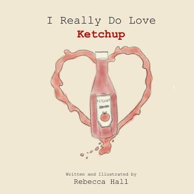 I Really Do Love Ketchup - Rebecca Hall - Książki - Independently Published - 9781796247510 - 4 lutego 2019