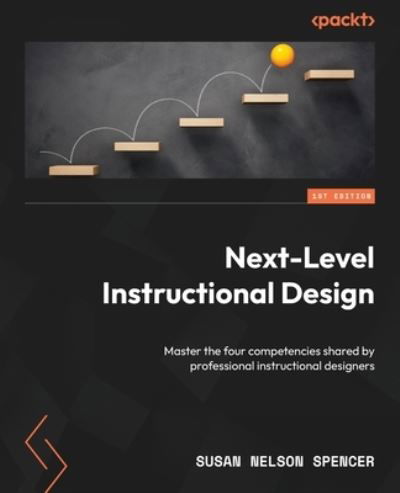 Next-Level Instructional Design - Susan Nelson Spencer - Boeken - Packt Publishing, Limited - 9781801819510 - 28 april 2023