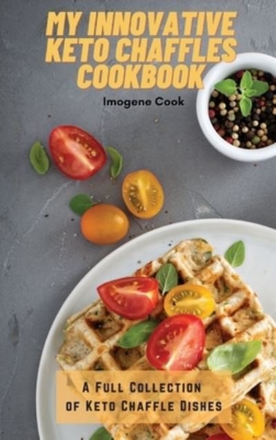 Cover for Imogene Cook · My Innovative Keto Chaffles Cookbook (Hardcover Book) (2021)