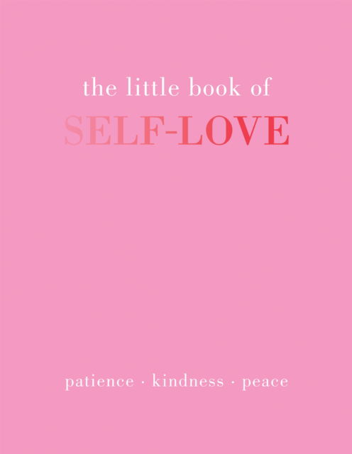 The Little Book of Self-Love: Patience. Kindness. Peace. - Little Book of - Joanna Gray - Książki - Quadrille Publishing Ltd - 9781837830510 - 2 listopada 2023