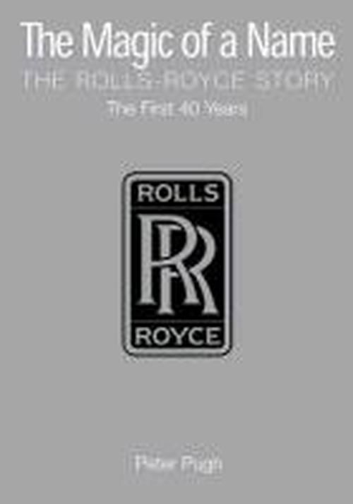 Cover for Peter Pugh · The Magic of a Name: The Rolls-Royce Story, Part 1: The First Forty Years (Gebundenes Buch) (2000)