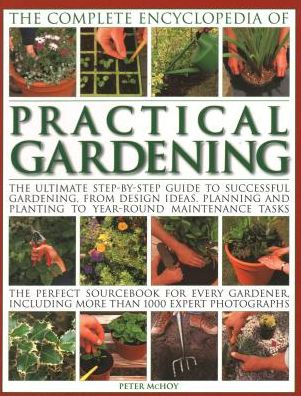 Practical Gardening, The Complete Encyclopedia of: The ultimate step-by-step guide to successful gardening, from design ideas, planning and planting to year-round maintenance tasks; the perfect sourcebook for every gardener including more than 1000 expert - Peter McHoy - Books - Anness Publishing - 9781843093510 - February 1, 2018