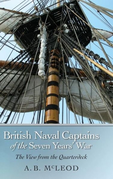 Cover for McLeod, A.B. (Royalty Account) · British Naval Captains of the Seven Years' War: The View from the Quarterdeck (Hardcover Book) (2012)