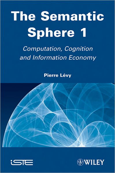 Cover for Pierre Levy · The Semantic Sphere 1: Computation, Cognition and Information Economy (Hardcover Book) (2011)