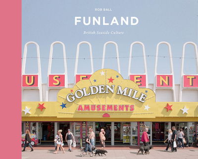 Cover for Rob Ball · Funland: A Journey Through the British Seaside (Hardcover Book) (2019)