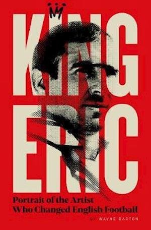 King Eric Cantona: Portrait Of The Artist Who Changed English Football - Wayne Barton - Livros - Reach plc - 9781911613510 - 2 de abril de 2020