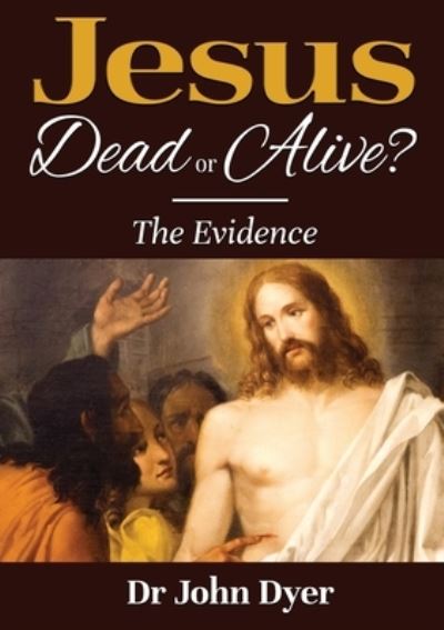 Cover for Dr John Dyer · Jesus - Dead or Alive?: The Evidence (Paperback Book) [Large type / large print edition] (2022)