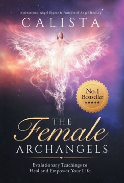 Cover for Calista · The Female Archangels: Evolutionary Teachings To Heal &amp; Empower Your Life (Hardcover Book) [Colour Hardback edition] (2021)