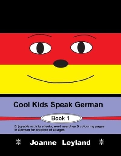 Joanne Leyland · Cool Kids Speak German - Book 1: Enjoyable activity sheets, word searches & colouring pages in German for children of all ages (Paperback Book) (2021)